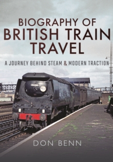 Biography of British Train Travel : My Journey Behind Steam and Modern Traction, Hardback Book Biography of British Train Travel : My Journey Behind Steam and Modern Traction, Hardback Book