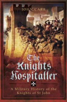 The Knights Hospitaller : A Military History of the Knights of St John