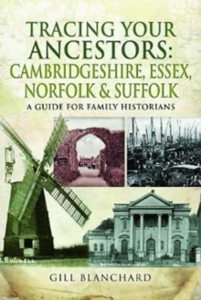 Tracing Your Ancestors: Cambridgeshire, Essex, Norfolk and Suffolk : A Guide For Family Historians