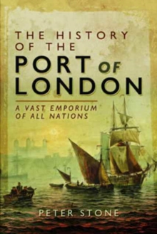The History of the Port of London : A Vast Emporium of Nations, Hardback Book The History of the Port of London : A Vast Emporium of Nations, Hardback Book