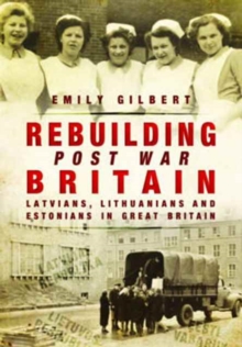 Rebuilding Post War Britain : Latvian, Lithuanian and Estonian Refugees in Britain, 1946-51, Paperback Book Rebuilding Post War Britain : Latvian, Lithuanian and Estonian Refugees in Britain, 1946-51, Paperback Book
