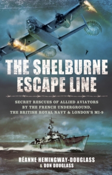 The Shelburne Escape Line : Secret Rescues of Allied Aviators by the French Underground, the British Royal Navy & London's MI-9