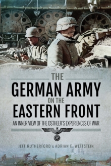 The German Army on the Eastern Front : An Inner View of the Ostheer's Experiences of War