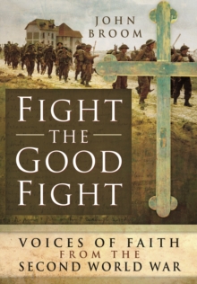 Fight the Good Fight : Voices of Faith from the Second World War, Hardback Book Fight the Good Fight : Voices of Faith from the Second World War, Hardback Book