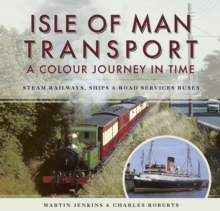 Isle of Man Transport: A Colour Journey in Time : Steam Railways, Ships, and Road Services Buses