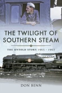 The Twilight of Southern Steam : The Untold Story, 1965-1967