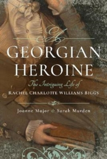 A Georgian Heroine : The Intriguing Life of Rachel Charlotte Williams Biggs, Hardback Book A Georgian Heroine : The Intriguing Life of Rachel Charlotte Williams Biggs, Hardback Book
