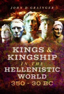 Kings and Kingship in the Hellenistic World 350 - 30 BC, Hardback Book Kings and Kingship in the Hellenistic World 350 - 30 BC, Hardback Book