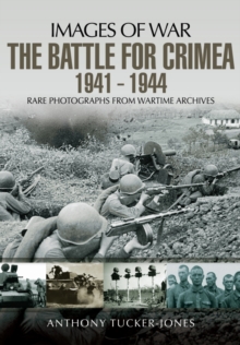 Battle for the Crimea 1941 - 1944: Rare Photographs from Wartime Archives, Paperback / softback Book Battle for the Crimea 1941 - 1944: Rare Photographs from Wartime Archives, Paperback / softback Book