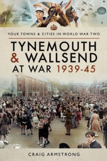 Tynemouth and Wallsend at War, 1939-45