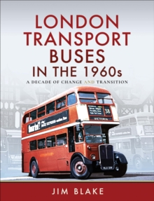 London Transport Buses in the 1960s : A Decade of Change and Transition