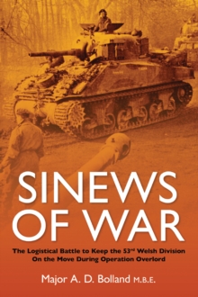 Sinews of War : The Logistical Battle to Keep the 53rd Welsh Division on the Move During Operation Overlord