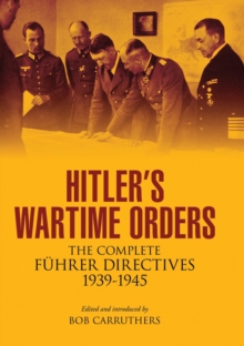 Hitler's Wartime Orders : The Complete Fuhrer Directives, 1939-1945