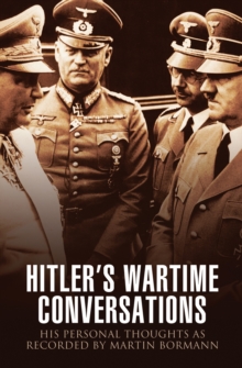 Hitler's Wartime Conversations : His Personal Thoughts as Recorded by Martin Bormann