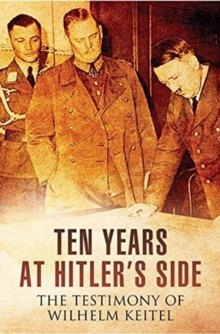 Ten Years at Hitler's Side : The Testimony of Wilhelm Keitel, Paperback / softback Book Ten Years at Hitler's Side : The Testimony of Wilhelm Keitel, Paperback / softback Book