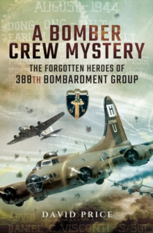 A Bomber Crew Mystery : The Forgotten Heroes of 388th Bombardment Group