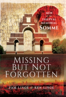 Missing But Not Forgotten : Men of the Thiepval Memorial-Somme