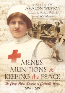 Menus, Munitions and Keeping the Peace: The Home Front Diaries of Gabrielle West 1914 - 1917, Hardback Book Menus, Munitions and Keeping the Peace: The Home Front Diaries of Gabrielle West 1914 - 1917, Hardback Book