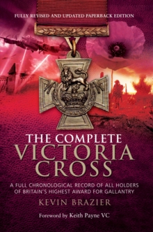 The Complete Victoria Cross : A Full Chronological Record of All Holders of Britain's Highest Award for Gallantry