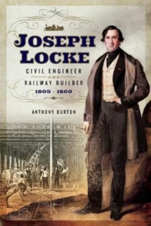 Joseph Locke : Civil Engineer and Railway Builder 1805 - 1860, Hardback Book Joseph Locke : Civil Engineer and Railway Builder 1805 - 1860, Hardback Book
