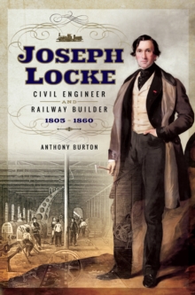 Joseph Locke : Civil Engineer and Railway Builder, 1805-1860