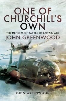 One of Churchill's Own : The Memoirs of Battle of Britain Ace John Greenwood