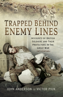 Trapped Behind Enemy Lines : Accounts of British Soldiers and Their Protectors in the Great War