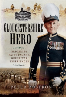 Gloucestershire Hero : Brigadier Patsy Pagan's Great War Experiences