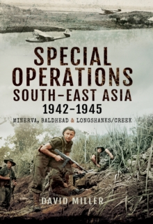 Special Operations South-East Asia 1942-1945 : Minerva, Baldhead & Longshank/Creek