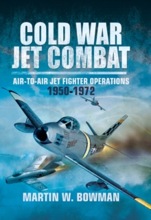 Cold War Jet Combat : Air-to-Air Jet Fighter Operations, 1950-1972