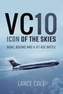 VC10: Icon of the Skies : BOAC, Boeing and a Jet Age Battle