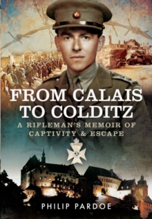 From Calais to Colditz : A Rifleman's Memoir of Captivity and Escape, Hardback Book From Calais to Colditz : A Rifleman's Memoir of Captivity and Escape, Hardback Book