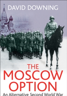 The Moscow Option : An Alternative Second World War