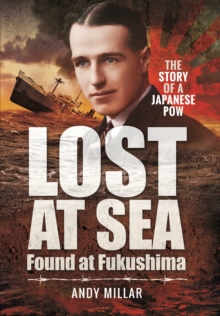 Lost at Sea Found at Fukushima : The Story of a Japanese POW, Hardback Book Lost at Sea Found at Fukushima : The Story of a Japanese POW, Hardback Book