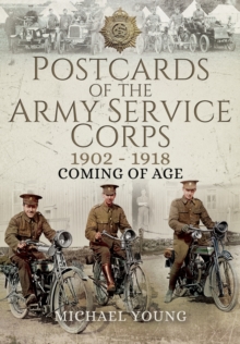 Postcards of the Army Service Corps 1902 - 1918 : Coming of Age, Hardback Book Postcards of the Army Service Corps 1902 - 1918 : Coming of Age, Hardback Book