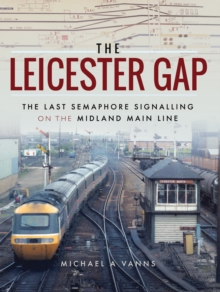 The Leicester Gap : The Last Semaphore Signalling on the Midland Main Line