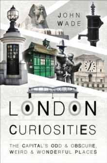 London Curiosities : The Capital's Odd & Obscure, Weird & Wonderful Places