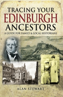 Tracing Your Edinburgh Ancestors : A Guide for Family & Local Historians