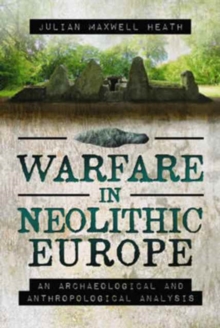 Warfare in Neolithic Europe : An Archaeological and Anthropological Analysis, Hardback Book Warfare in Neolithic Europe : An Archaeological and Anthropological Analysis, Hardback Book