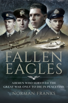 Fallen Eagles : Airmen Who Survived The Great War Only to Die in Peacetime