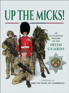 Up the Micks! : An Illustrated History of the Irish Guards