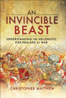 An Invincible Beast : Understanding the Hellenistic Pike Phalanx in Action