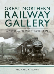 Great Northern Railway Gallery : A Pictorial Journey Through Time