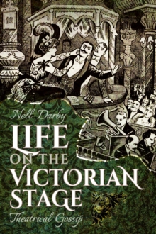 Life on the Victorian Stage : Theatrical Gossip