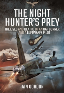 Night Hunter's Prey: The Lives and Deaths of an RAF Gunner and a Luftwaffe Pilot, Hardback Book Night Hunter's Prey: The Lives and Deaths of an RAF Gunner and a Luftwaffe Pilot, Hardback Book