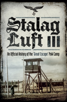 Stalag Luft III : An Official History of the 'Great Escape' PoW Camp