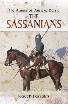 The Armies of Ancient Persia : The Sassanians