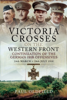 Victoria Crosses on the Western Front : Continuation of the German 1918 Offensives, 24 March-24 July 1918