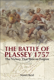 The Battle of Plassey, 1757 : The Victory That Won an Empire