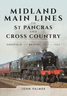 Midland Main Lines to St Pancras and Cross Country : Sheffield to Bristol 1957 - 1963, Hardback Book Midland Main Lines to St Pancras and Cross Country : Sheffield to Bristol 1957 - 1963, Hardback Book